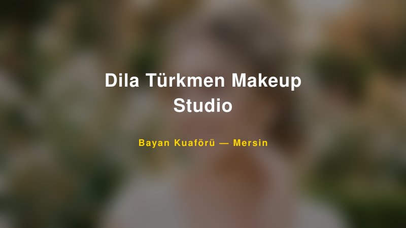 Dila Türkmen Makeup Studio — Mersin Kır Düğünü Mekanı Rehberi