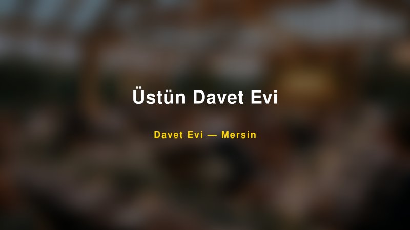 Üstün Davet Evi — Mersin Kır Düğünü Mekanı Rehberi