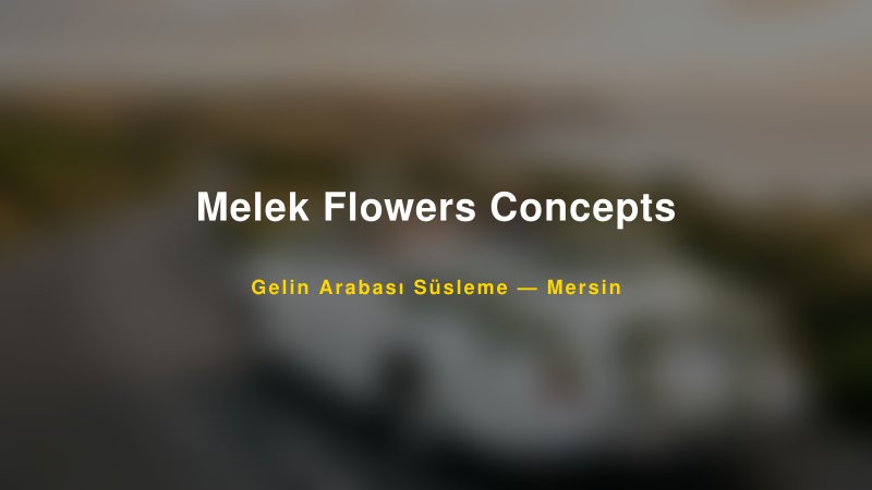 Melek Flowers Concepts Mersin Gelin Arabası Süsleme