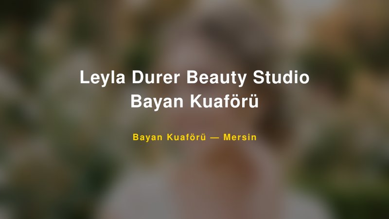 Leyla Durer Beauty Studio Bayan Kuaförü Mersin Kadın Kuaförü & Gelin Saçı