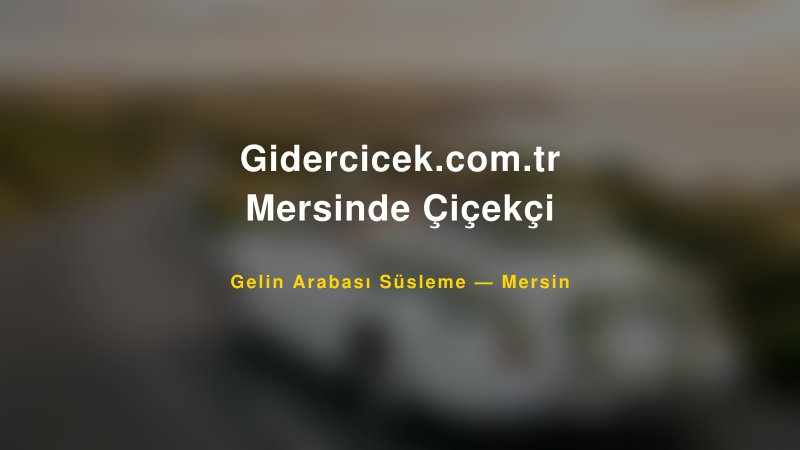 Gidercicek.com.tr Mersinde Çiçekçi Mersin Gelin Arabası Süsleme