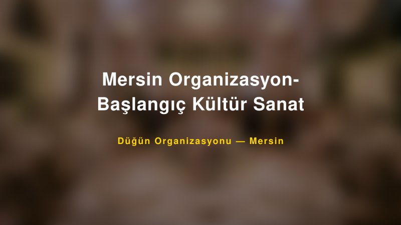 Mersin Organizasyon- Başlangıç Kültür Sanat — Mersin Kır Düğünü Mekanı Rehberi