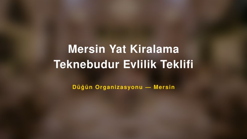 Mersin Yat Kiralama Teknebudur Evlilik Teklifi — Mersin Kır Düğünü Mekanı Rehberi