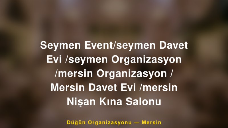 Seymen Event/seymen Davet Evi /seymen Organizasyon /mersin Organizasyon / Mersin Davet Evi /mersin Nişan Kına Salonu — Mersin Kır Düğünü Mekanı Rehberi