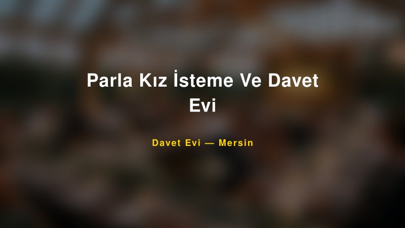 Parla Kız İsteme Ve Davet Evi — Mersin Kır Düğünü Mekanı Rehberi