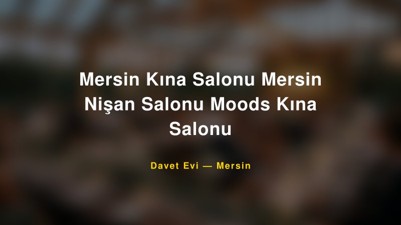 Mersin Kına Salonu Mersin Nişan Salonu Moods Kına Salonu — Mersin Kır Düğünü Mekanı Rehberi