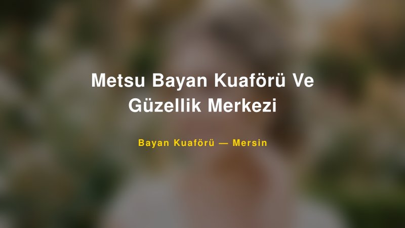 Metsu Bayan Kuaförü Ve Güzellik Merkezi — Mersin Kır Düğünü Mekanı Rehberi