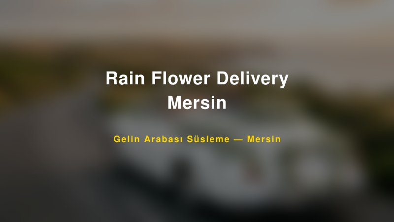 Rain Flower Delivery Mersin Mersin Gelin Arabası Süsleme