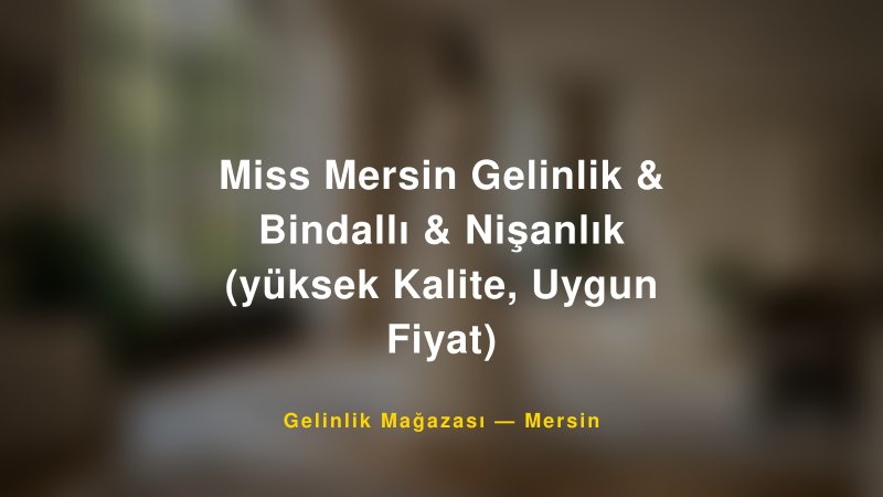 Miss Mersin Gelinlik & Bindallı & Nişanlık (yüksek Kalite, Uygun Fiyat) — Mersin Kır Düğünü Mekanı Rehberi