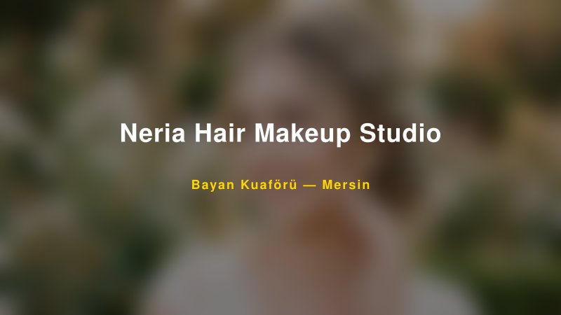 Neria Hair Makeup Studio — Mersin Kır Düğünü Mekanı Rehberi