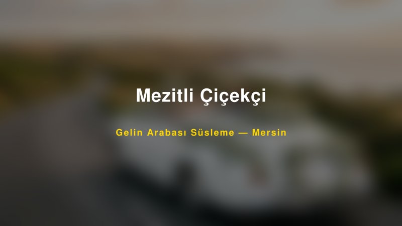 Mezitli Çiçekçi Mersin Gelin Arabası Süsleme