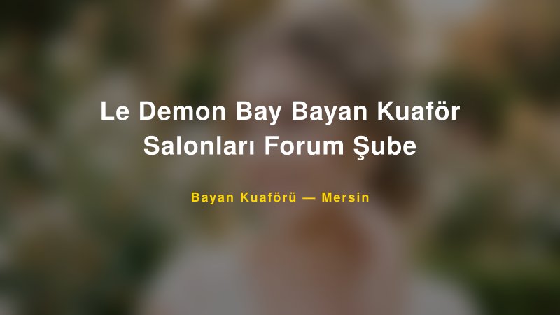 Le Demon Bay Bayan Kuaför Salonları Forum Şube — Mersin Kır Düğünü Mekanı Rehberi