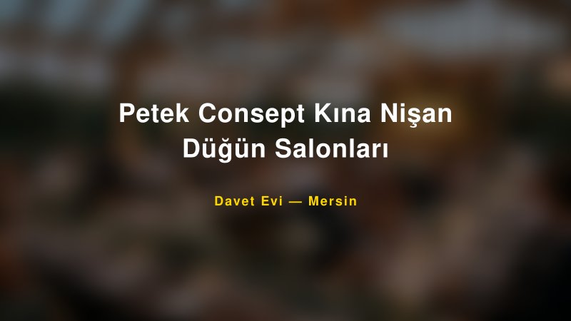Petek Consept Kına Nişan Düğün Salonları Nişan ve Davet Organizasyonu İpuçları — 1